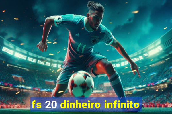 fs 20 dinheiro infinito